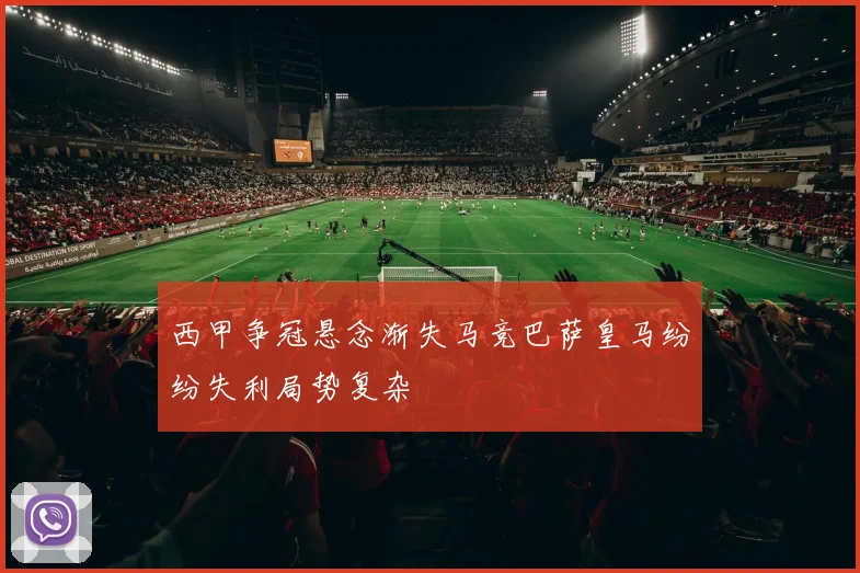 西甲争冠悬念渐失马竞巴萨皇马纷纷失利局势复杂